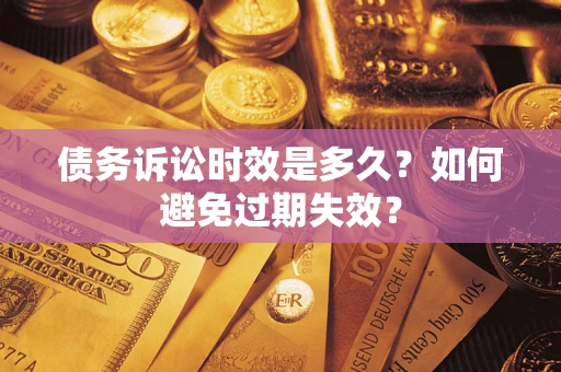 武汉债务诉讼时效是多久？如何避免过期失效？