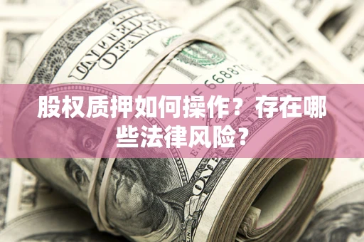 武汉股权质押如何操作？存在哪些法律风险？