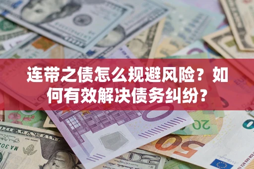 武汉连带之债怎么规避风险？如何有效解决债务纠纷？