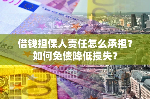 武汉借钱担保人责任怎么承担？如何免债降低损失？