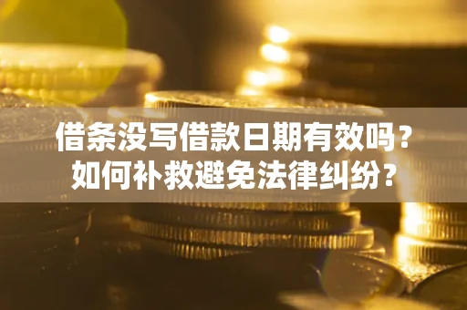 武汉借条没写借款日期有效吗？如何补救避免法律纠纷？