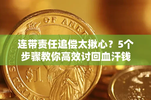 武汉连带责任追偿太揪心？5个步骤教你高效讨回血汗钱