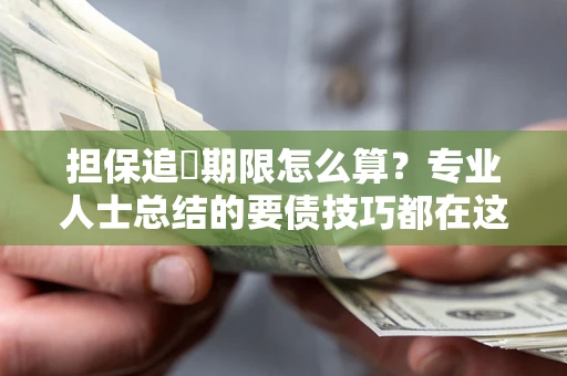 武汉担保追償期限怎么算？专业人士总结的要债技巧都在这里了