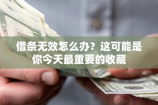 武汉借条无效怎么办？这可能是你今天最重要的收藏