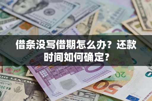 武汉借条没写借期怎么办？还款时间如何确定？