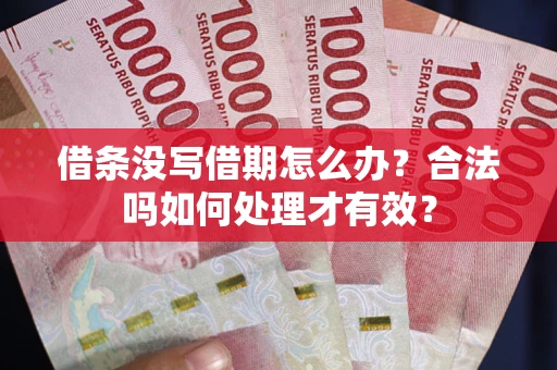 武汉借条没写借期怎么办？合法吗如何处理才有效？