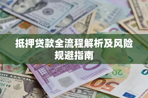 武汉抵押贷款全流程解析及风险规避指南