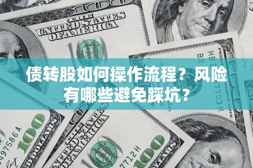 武汉债转股如何操作流程?风险有哪些避免踩坑? 武汉债转股如何操作流程?风险有哪些避免踩坑?