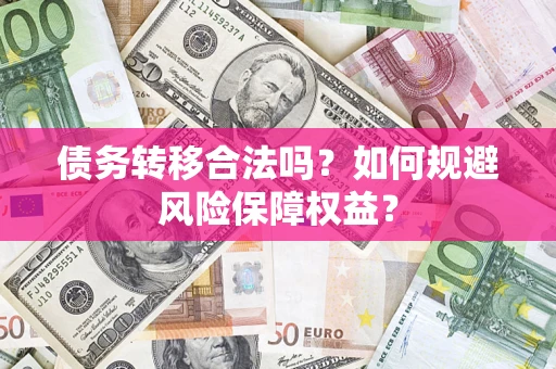 武汉债务转移合法吗？如何规避风险保障权益？
