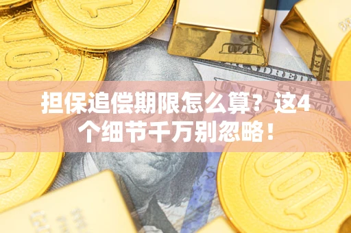 武汉担保追偿期限怎么算？这4个细节千万别忽略！