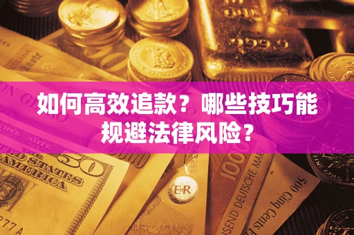 武汉如何高效追款？哪些技巧能规避法律风险？