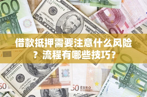 武汉借款抵押需要注意什么风险？流程有哪些技巧？
