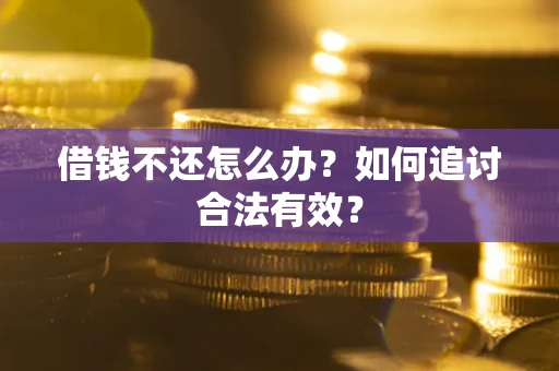 武汉借钱不还怎么办？如何追讨合法有效？