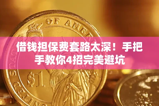 武汉借钱担保费套路太深！手把手教你4招完美避坑