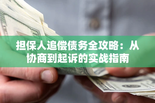 武汉担保人追偿债务全攻略:从协商到起诉的实战指南 武汉担保人追偿债务全攻略:从协商到起诉的实战指南