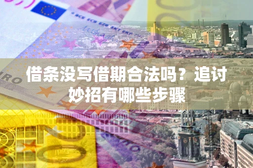 武汉借条没写借期合法吗？追讨妙招有哪些步骤