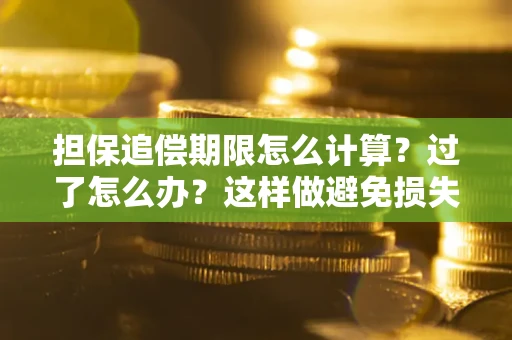 武汉担保追偿期限怎么计算？过了怎么办？这样做避免损失！
