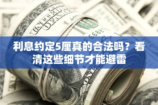 武汉利息约定5厘真的合法吗？看清这些细节才能避雷