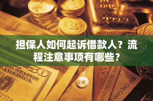 武汉担保人如何起诉借款人？流程注意事项有哪些？